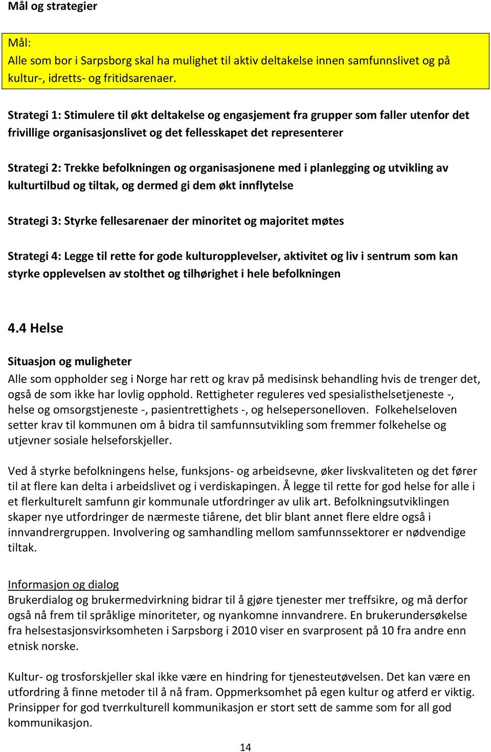 organisasjonene med i planlegging og utvikling av kulturtilbud og tiltak, og dermed gi dem økt innflytelse Strategi 3: Styrke fellesarenaer der minoritet og majoritet møtes Strategi 4: Legge til