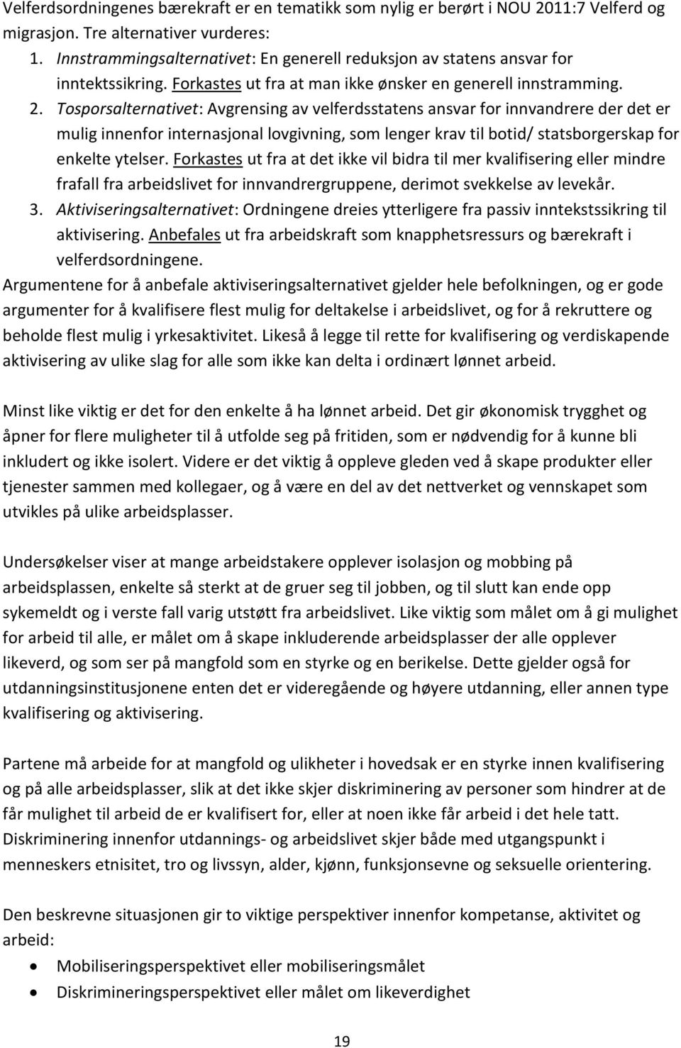 Tosporsalternativet: Avgrensing av velferdsstatens ansvar for innvandrere der det er mulig innenfor internasjonal lovgivning, som lenger krav til botid/ statsborgerskap for enkelte ytelser.