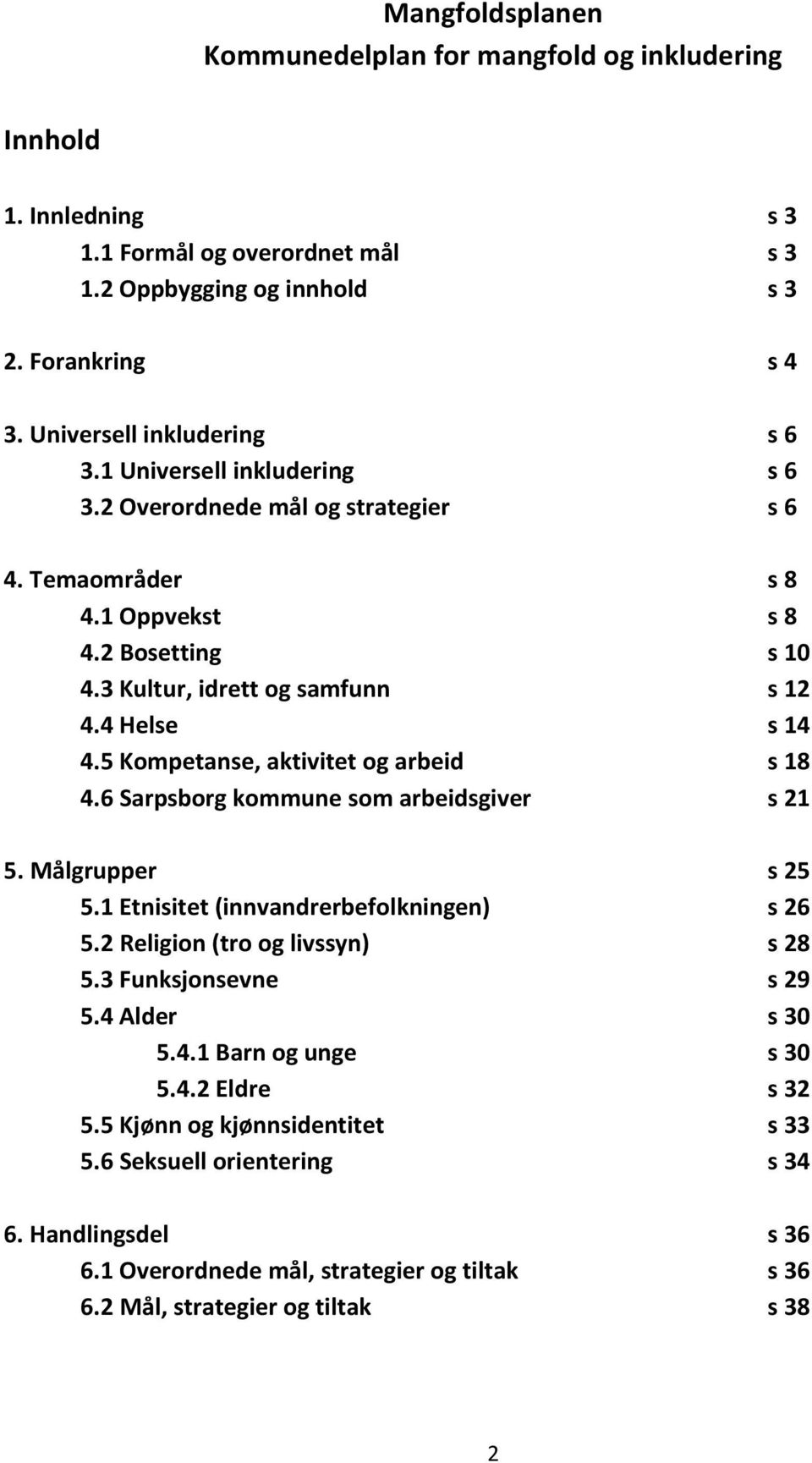 5 Kompetanse, aktivitet og arbeid s 18 4.6 Sarpsborg kommune som arbeidsgiver s 21 5. Målgrupper s 25 5.1 Etnisitet (innvandrerbefolkningen) s 26 5.2 Religion (tro og livssyn) s 28 5.