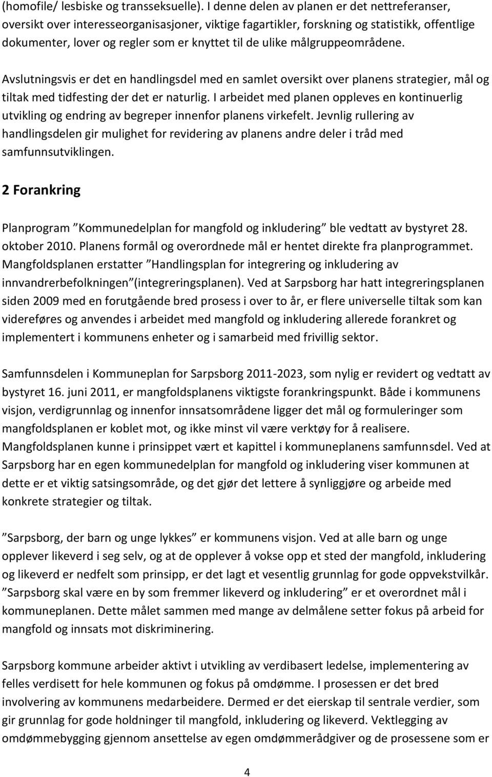 målgruppeområdene. Avslutningsvis er det en handlingsdel med en samlet oversikt over planens strategier, mål og tiltak med tidfesting der det er naturlig.