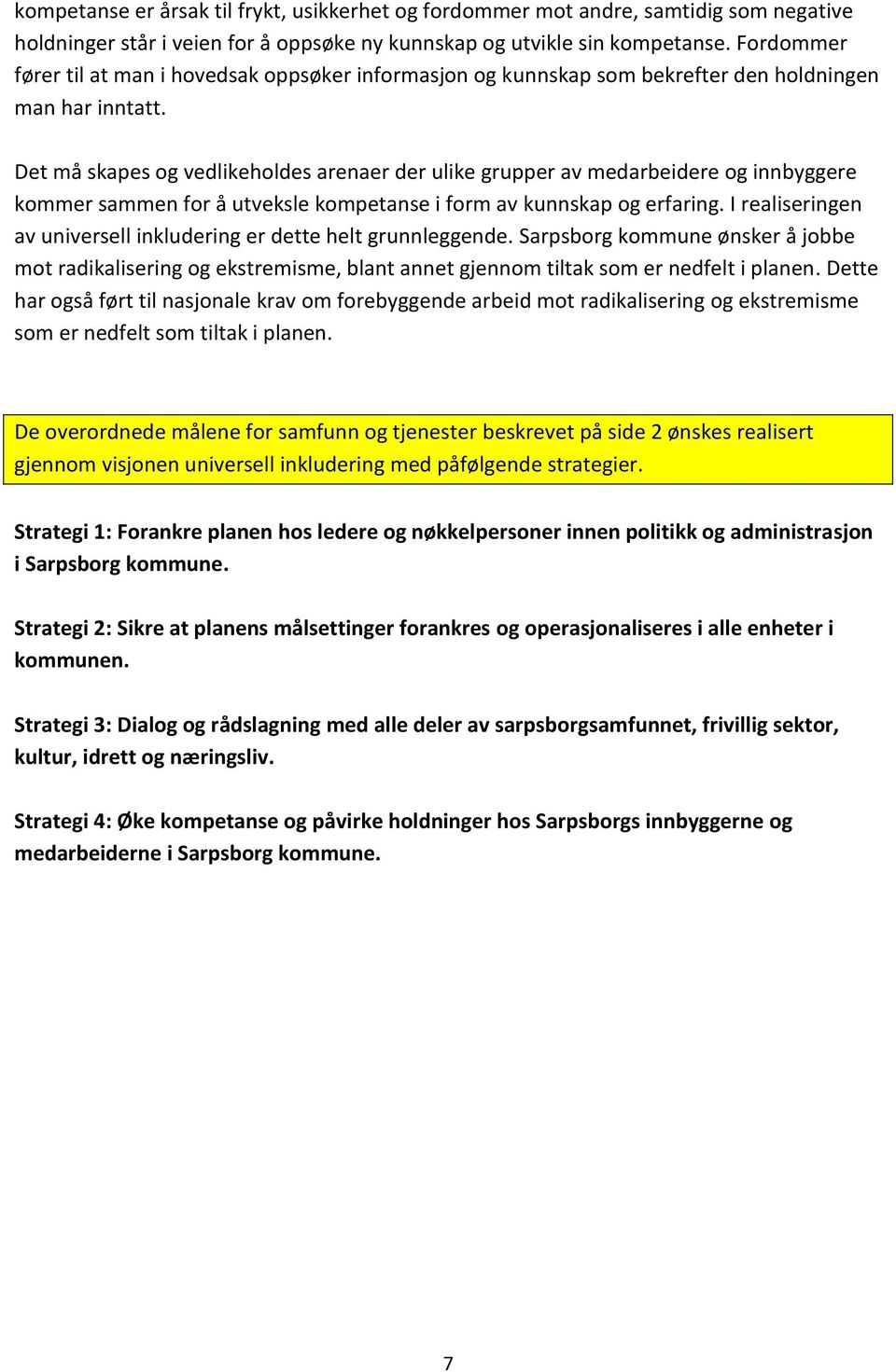 Det må skapes og vedlikeholdes arenaer der ulike grupper av medarbeidere og innbyggere kommer sammen for å utveksle kompetanse i form av kunnskap og erfaring.