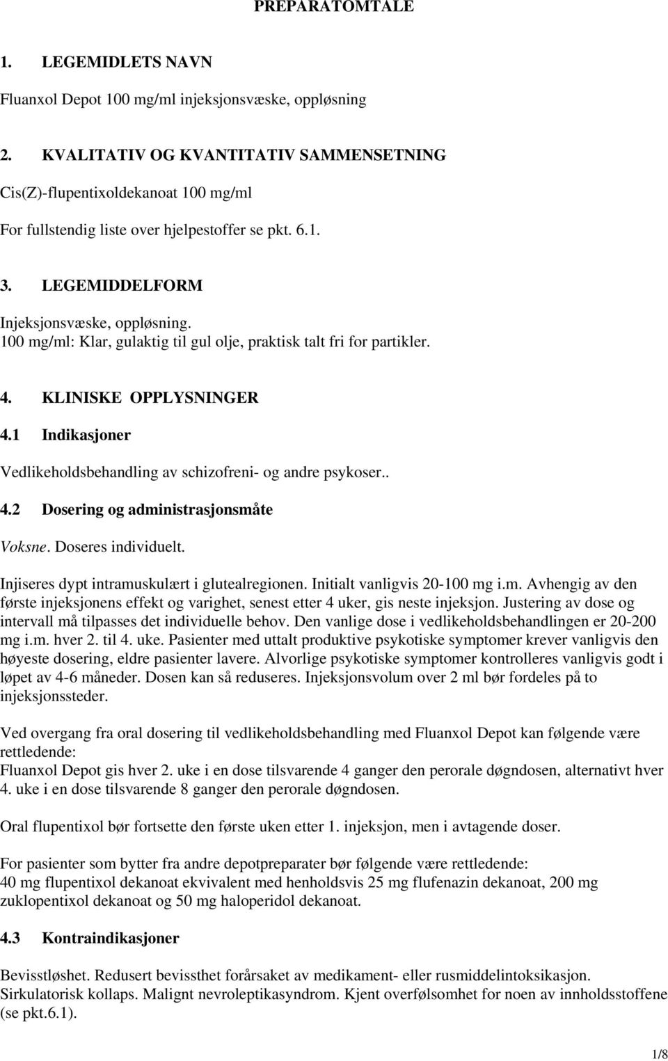 100 mg/ml: Klar, gulaktig til gul olje, praktisk talt fri for partikler. 4. KLINISKE OPPLYSNINGER 4.1 Indikasjoner Vedlikeholdsbehandling av schizofreni- og andre psykoser.. 4.2 Dosering og administrasjonsmåte Voksne.