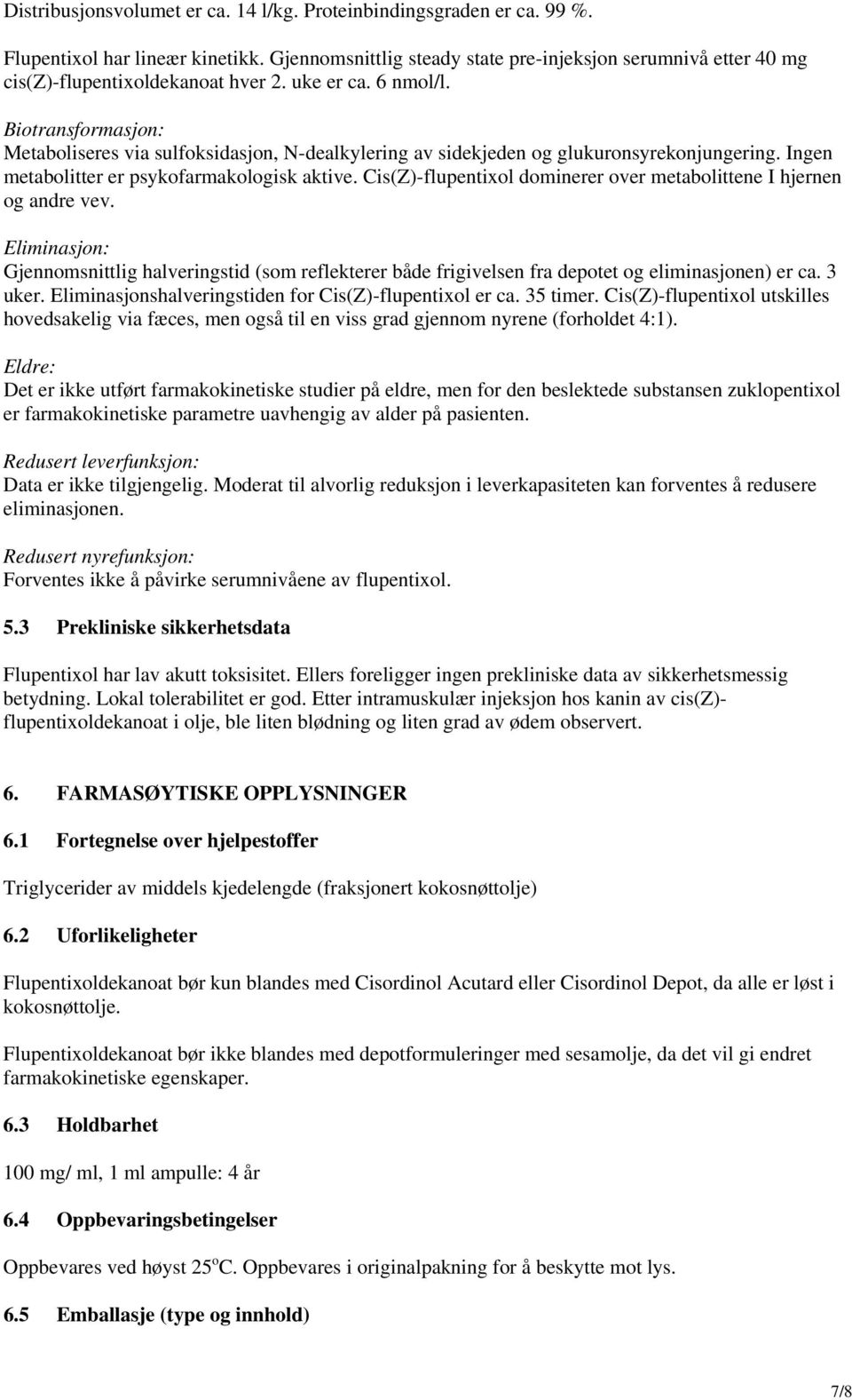 Biotransformasjon: Metaboliseres via sulfoksidasjon, N-dealkylering av sidekjeden og glukuronsyrekonjungering. Ingen metabolitter er psykofarmakologisk aktive.