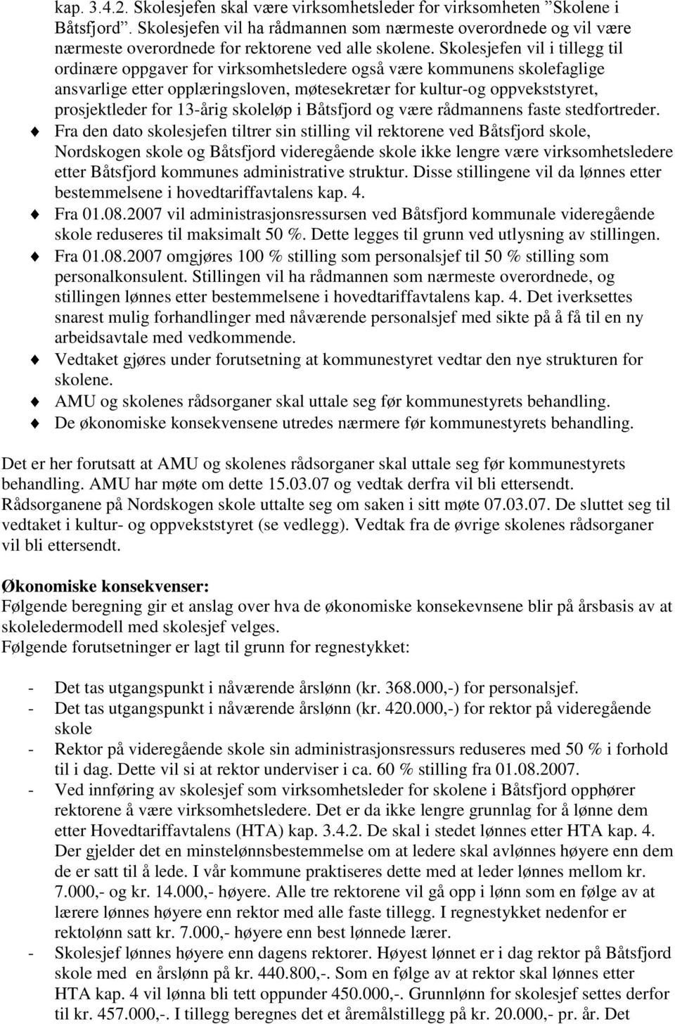 Skolesjefen vil i tillegg til ordinære oppgaver for virksomhetsledere også være kommunens skolefaglige ansvarlige etter opplæringsloven, møtesekretær for kultur-og oppvekststyret, prosjektleder for