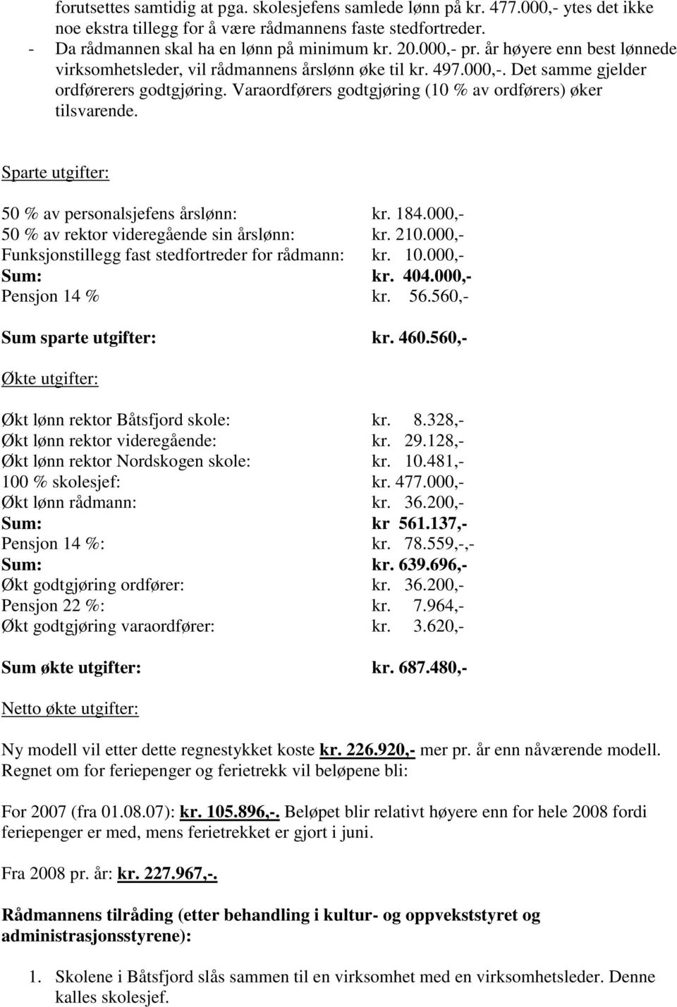 Varaordførers godtgjøring (10 % av ordførers) øker tilsvarende. Sparte utgifter: 50 % av personalsjefens årslønn: kr. 184.000,- 50 % av rektor videregående sin årslønn: kr. 210.