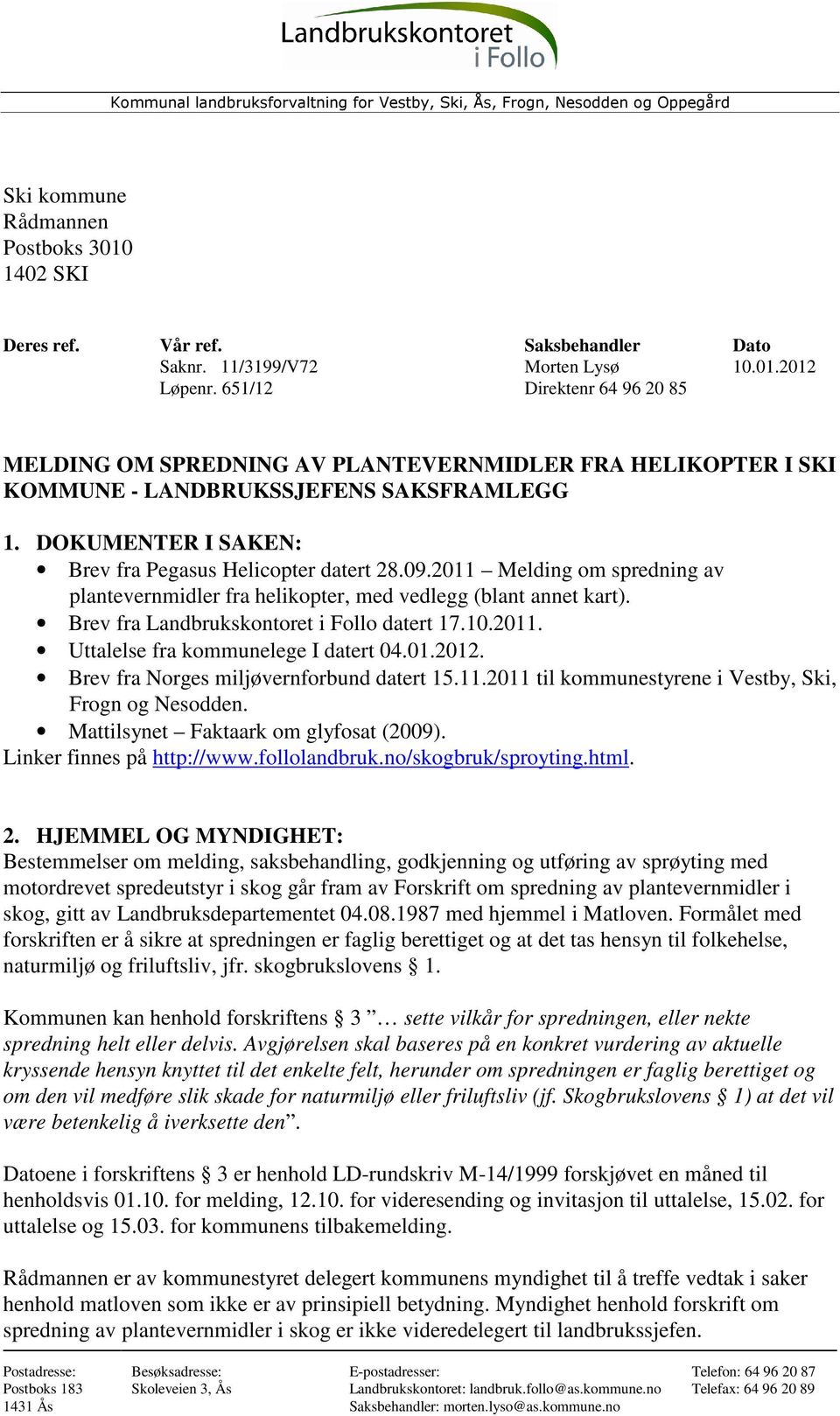 2011 Melding om spredning av plantevernmidler fra helikopter, med vedlegg (blant annet kart). Brev fra Landbrukskontoret i Follo datert 17.10.2011. Uttalelse fra kommunelege I datert 04.01.2012.