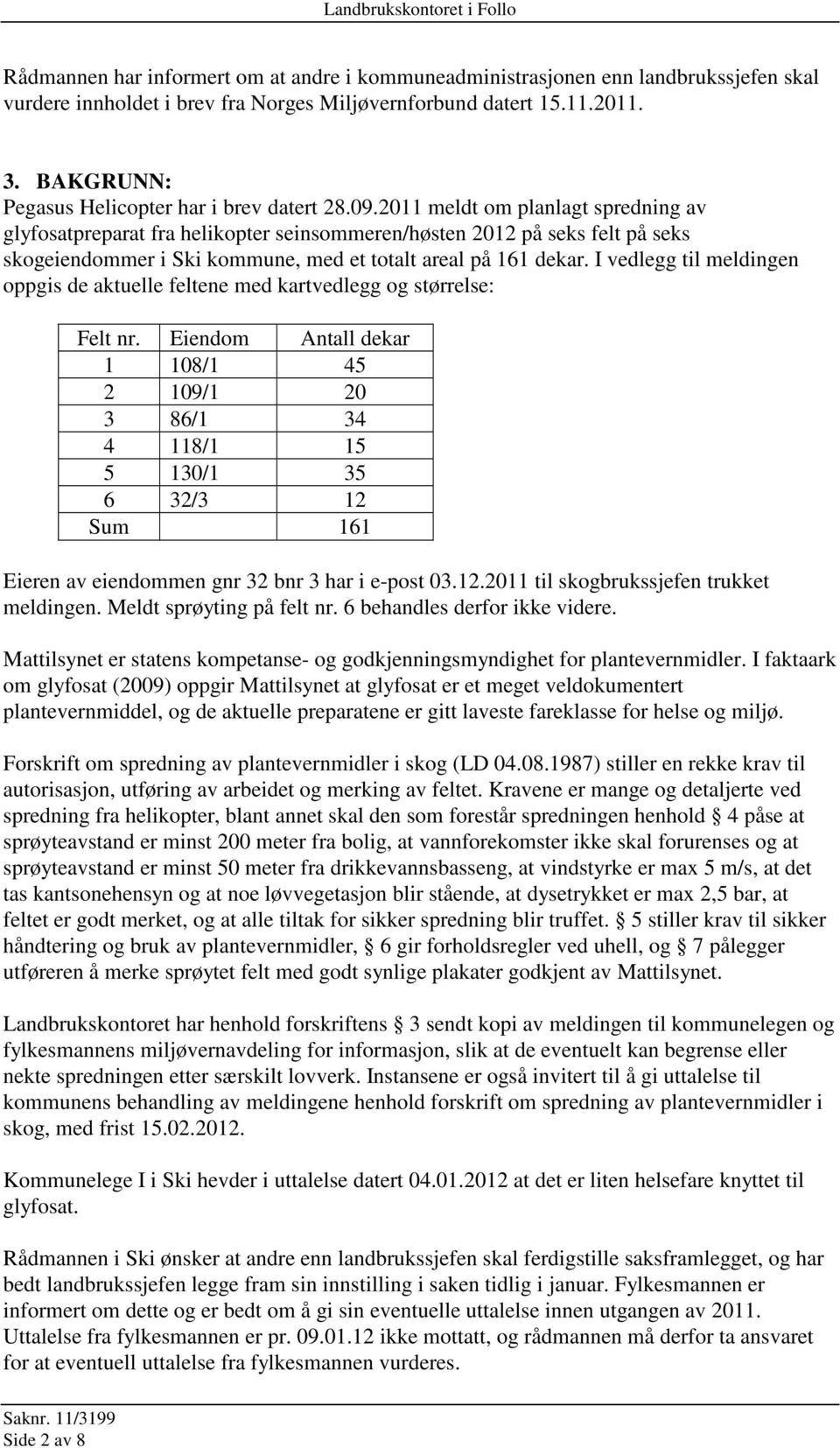 2011 meldt om planlagt spredning av glyfosatpreparat fra helikopter seinsommeren/høsten 2012 på seks felt på seks skogeiendommer i Ski kommune, med et totalt areal på 161 dekar.