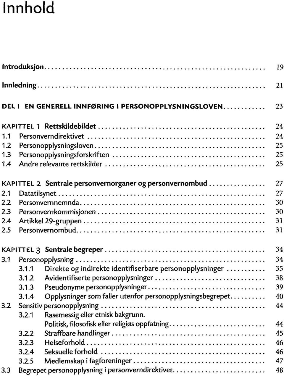 3 Personvernkommisjonen 30 2.4 Artikkel 29-gruppen 31 2.5 Personvemombud 31 KAPITTEL 3 Sentrale begreper 34 3.1 Personopplysning 34 3.1.1 Direkte og indirekte identifiserbare personopplysninger 35 3.