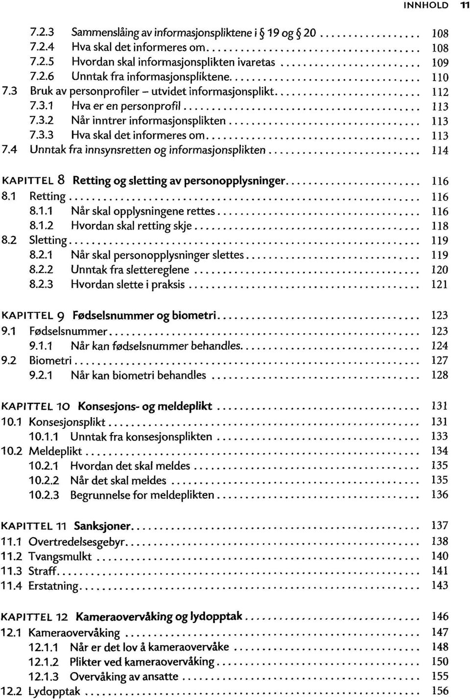 4 Unntak fra innsynsretten og informasjonsplikten 114 KAPITTEL 8 Retting og sletting av personopplysninger 116 8.1 Retting 116 8.1.1 Når skal opplysningene rettes 116 8.1.2 Hvordan skal retting skje 118 8.