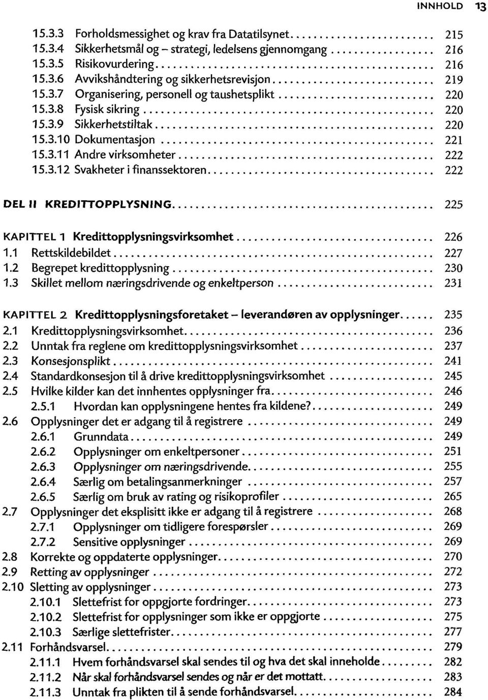 1 Rettskildebildet 227 1.2 Begrepet kredittopplysning 230 1.3 Skillet mellom næringsdrivende og enkeltperson 231 KAPITTEL 2 Kredittopplysningsforetaket - leverandøren av opplysninger 235 2.