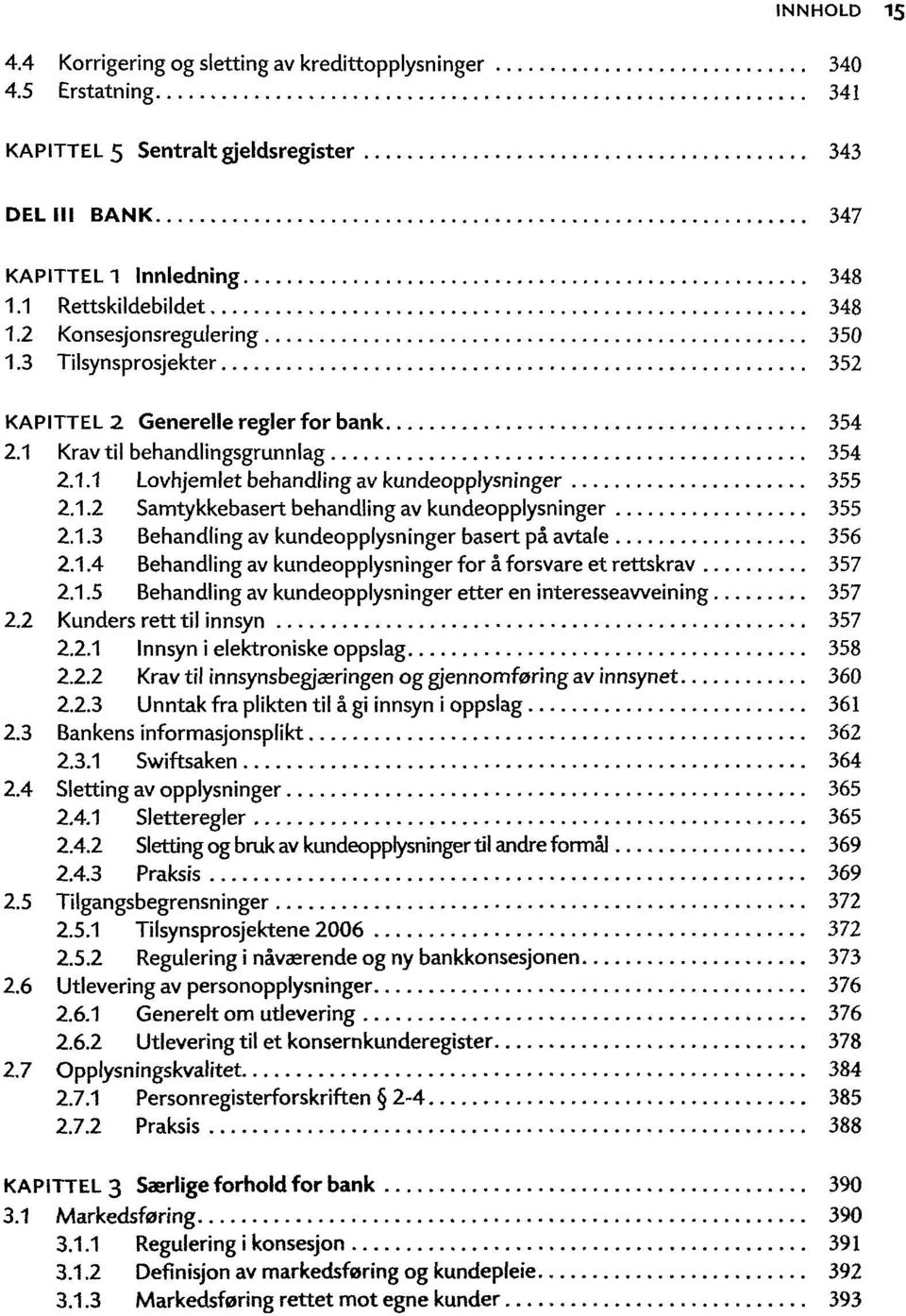 1.3 Behandling av kundeopplysninger basert på avtale 356 2.1.4 Behandling av kundeopplysninger for å forsvare et rettskrav 357 2.1.5 Behandling av kundeopplysninger etter en interesseaweining 357 2.