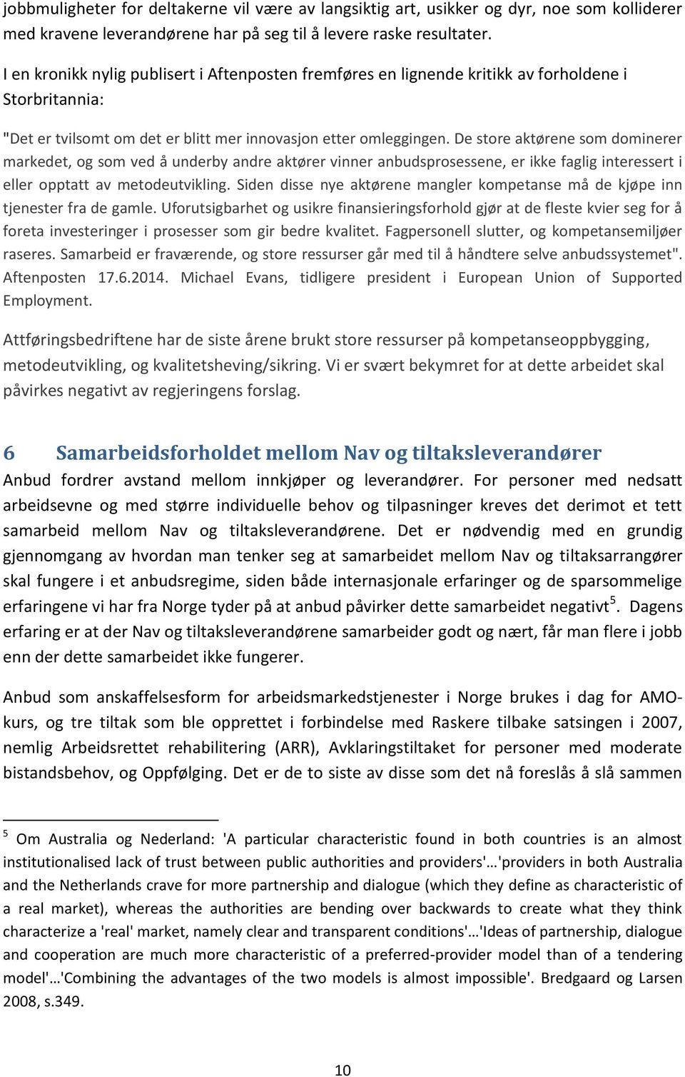 De store aktørene som dominerer markedet, og som ved å underby andre aktører vinner anbudsprosessene, er ikke faglig interessert i eller opptatt av metodeutvikling.