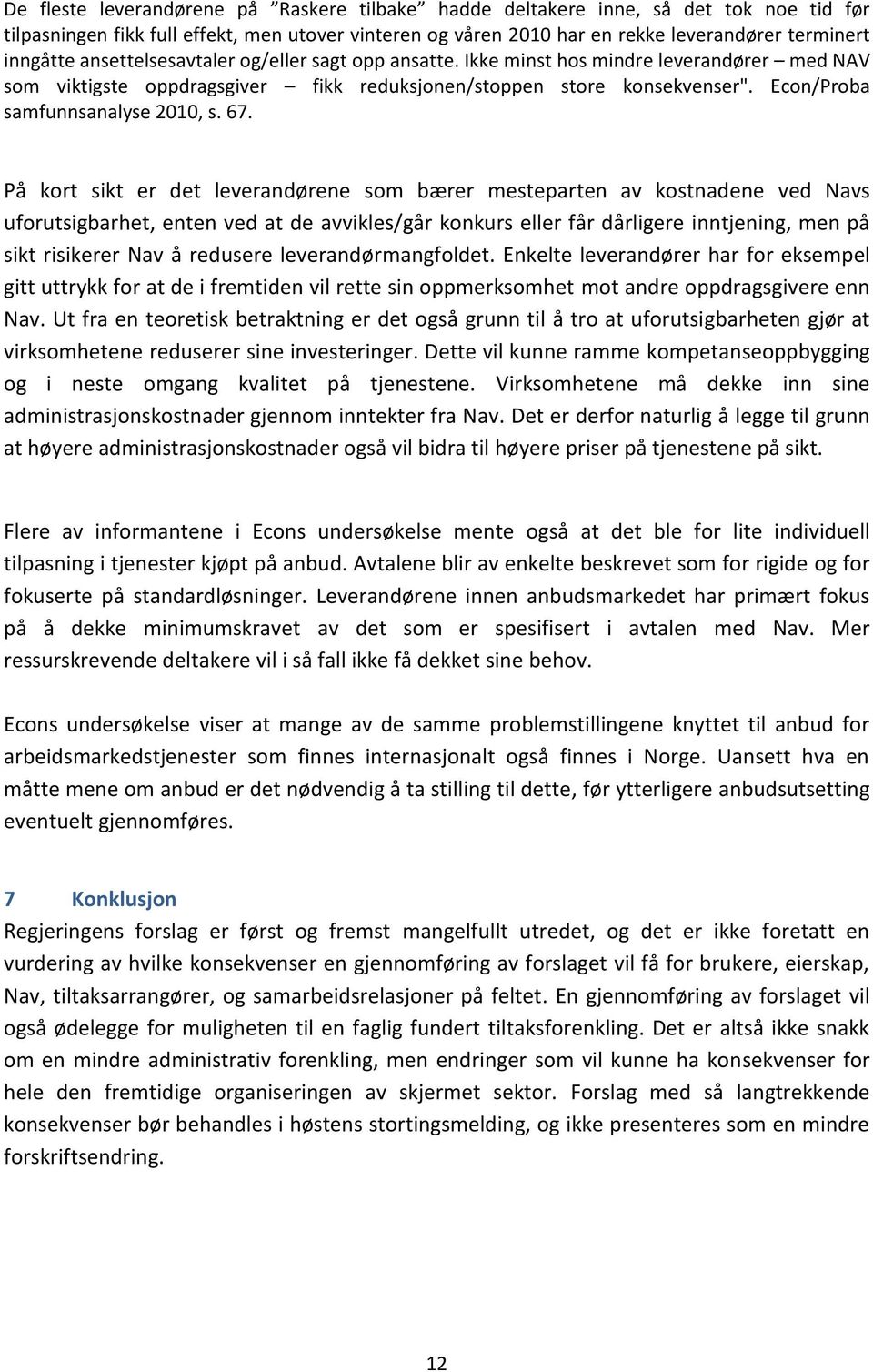 67. På kort sikt er det leverandørene som bærer mesteparten av kostnadene ved Navs uforutsigbarhet, enten ved at de avvikles/går konkurs eller får dårligere inntjening, men på sikt risikerer Nav å