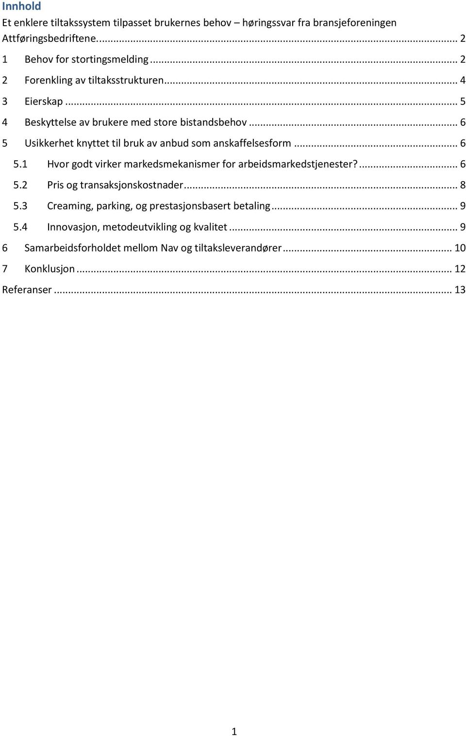 .. 6 5 Usikkerhet knyttet til bruk av anbud som anskaffelsesform... 6 5.1 Hvor godt virker markedsmekanismer for arbeidsmarkedstjenester?... 6 5.2 Pris og transaksjonskostnader.