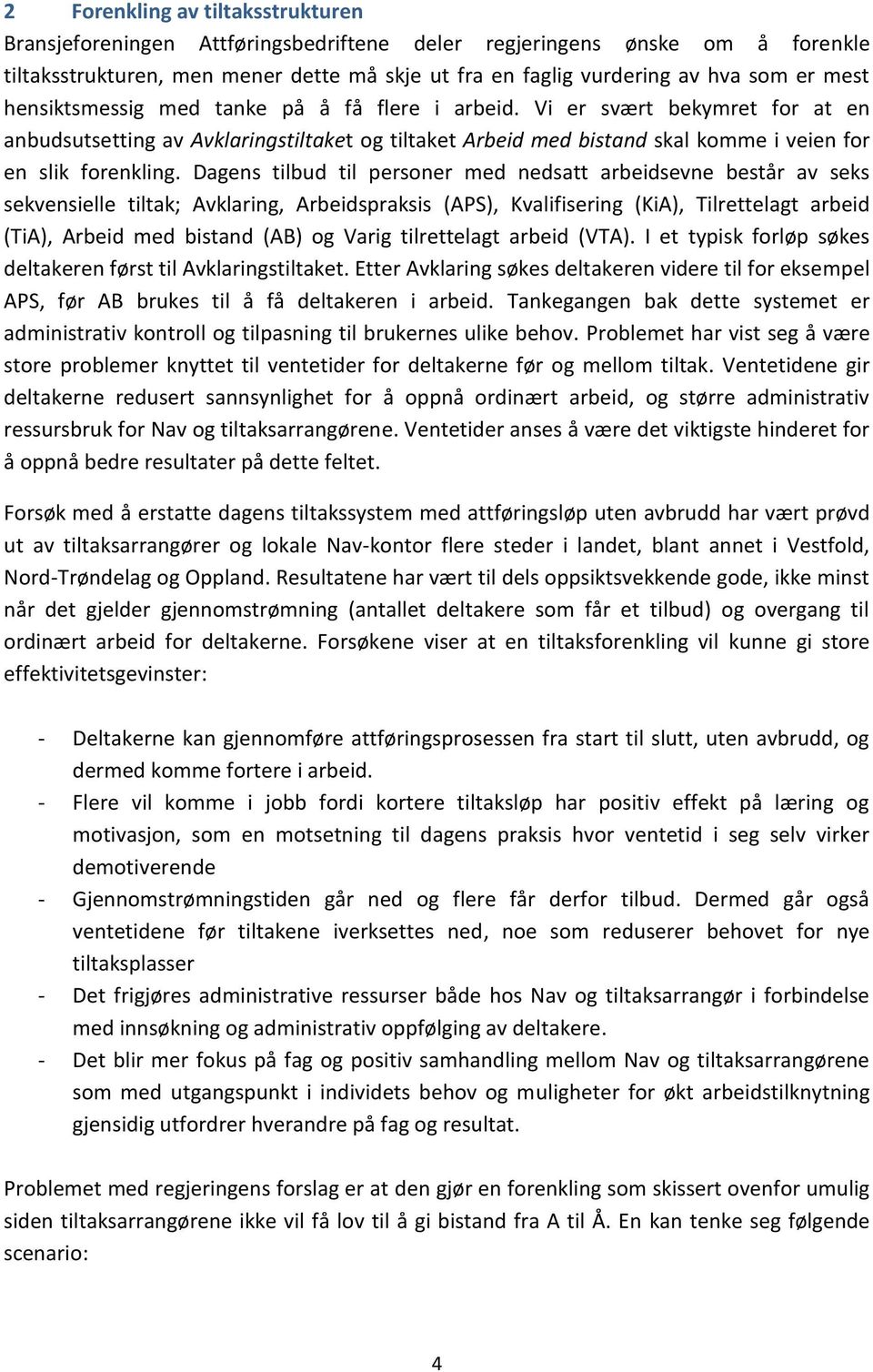 Dagens tilbud til personer med nedsatt arbeidsevne består av seks sekvensielle tiltak; Avklaring, Arbeidspraksis (APS), Kvalifisering (KiA), Tilrettelagt arbeid (TiA), Arbeid med bistand (AB) og