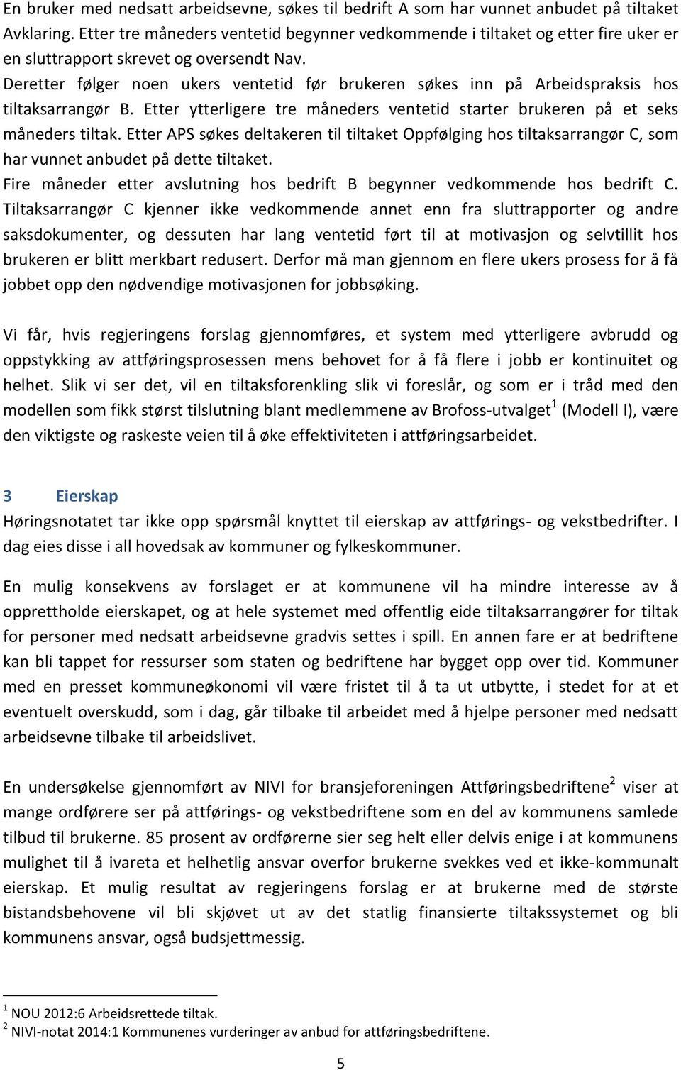 Deretter følger noen ukers ventetid før brukeren søkes inn på Arbeidspraksis hos tiltaksarrangør B. Etter ytterligere tre måneders ventetid starter brukeren på et seks måneders tiltak.