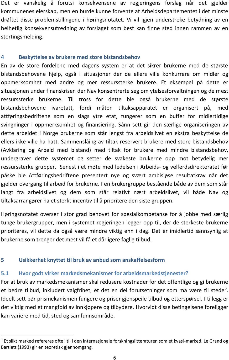 4 Beskyttelse av brukere med store bistandsbehov En av de store fordelene med dagens system er at det sikrer brukerne med de største bistandsbehovene hjelp, også i situasjoner der de ellers ville