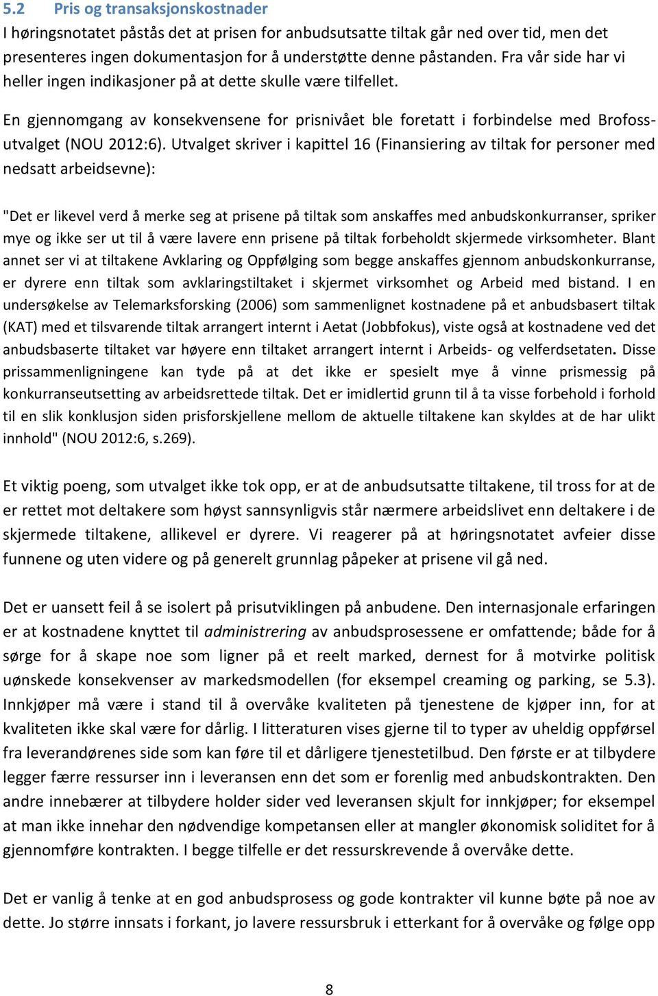 Utvalget skriver i kapittel 16 (Finansiering av tiltak for personer med nedsatt arbeidsevne): "Det er likevel verd å merke seg at prisene på tiltak som anskaffes med anbudskonkurranser, spriker mye