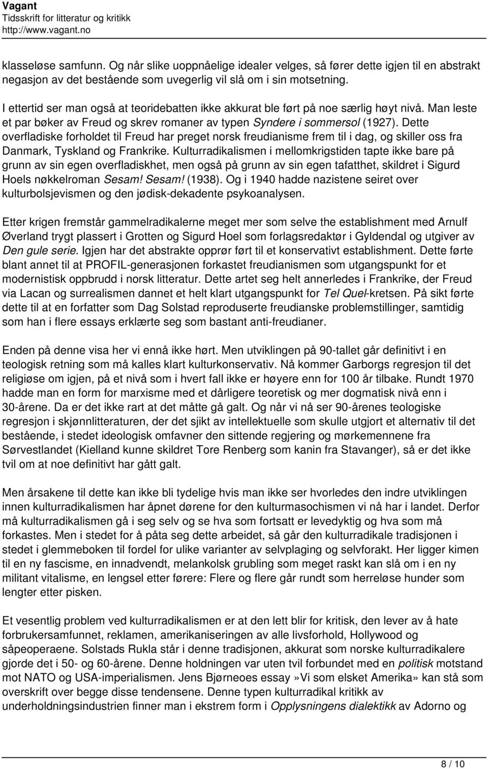 Dette overfladiske forholdet til Freud har preget norsk freudianisme frem til i dag, og skiller oss fra Danmark, Tyskland og Frankrike.