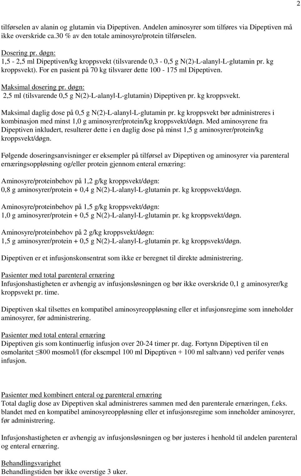 døgn: 2,5 ml (tilsvarende 0,5 g N(2)-L-alanyl-L-glutamin) Dipeptiven pr. kg kroppsvekt. Maksimal daglig dose på 0,5 g N(2)-L-alanyl-L-glutamin pr.