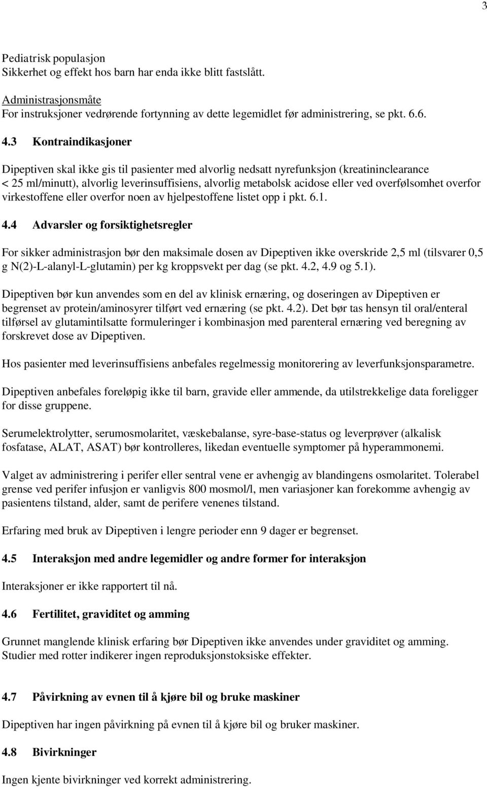 overfølsomhet overfor virkestoffene eller overfor noen av hjelpestoffene listet opp i pkt. 6.1. 4.