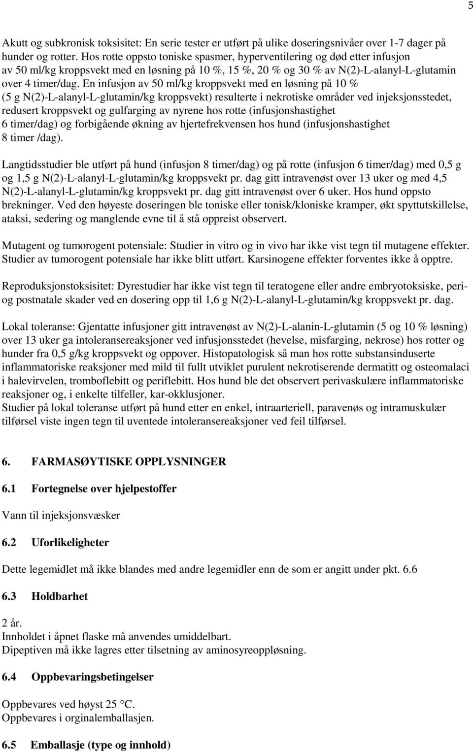 En infusjon av 50 ml/kg kroppsvekt med en løsning på 10 % (5 g N(2)-L-alanyl-L-glutamin/kg kroppsvekt) resulterte i nekrotiske områder ved injeksjonsstedet, redusert kroppsvekt og gulfarging av