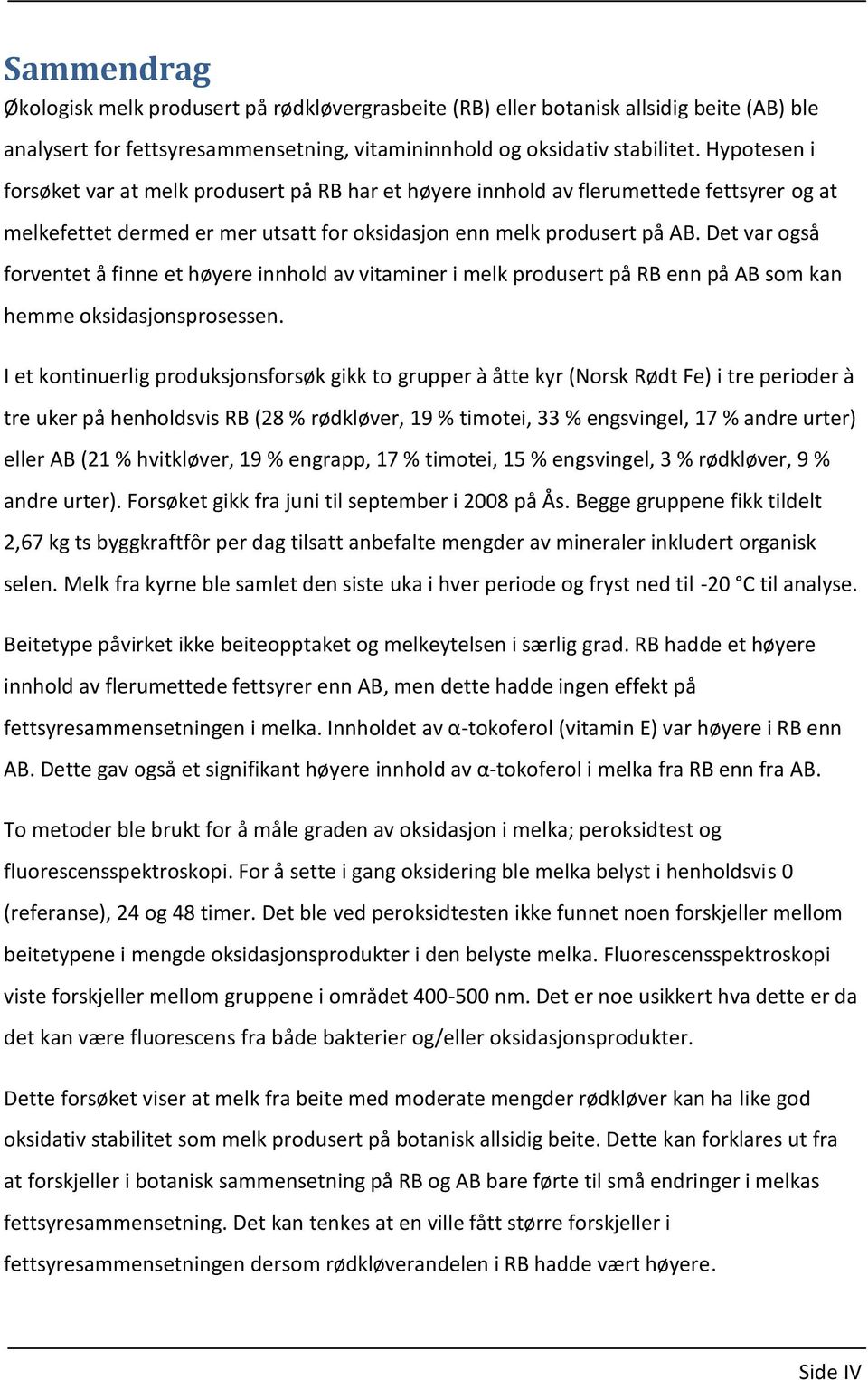 Det var også forventet å finne et høyere innhold av vitaminer i melk produsert på RB enn på AB som kan hemme oksidasjonsprosessen.