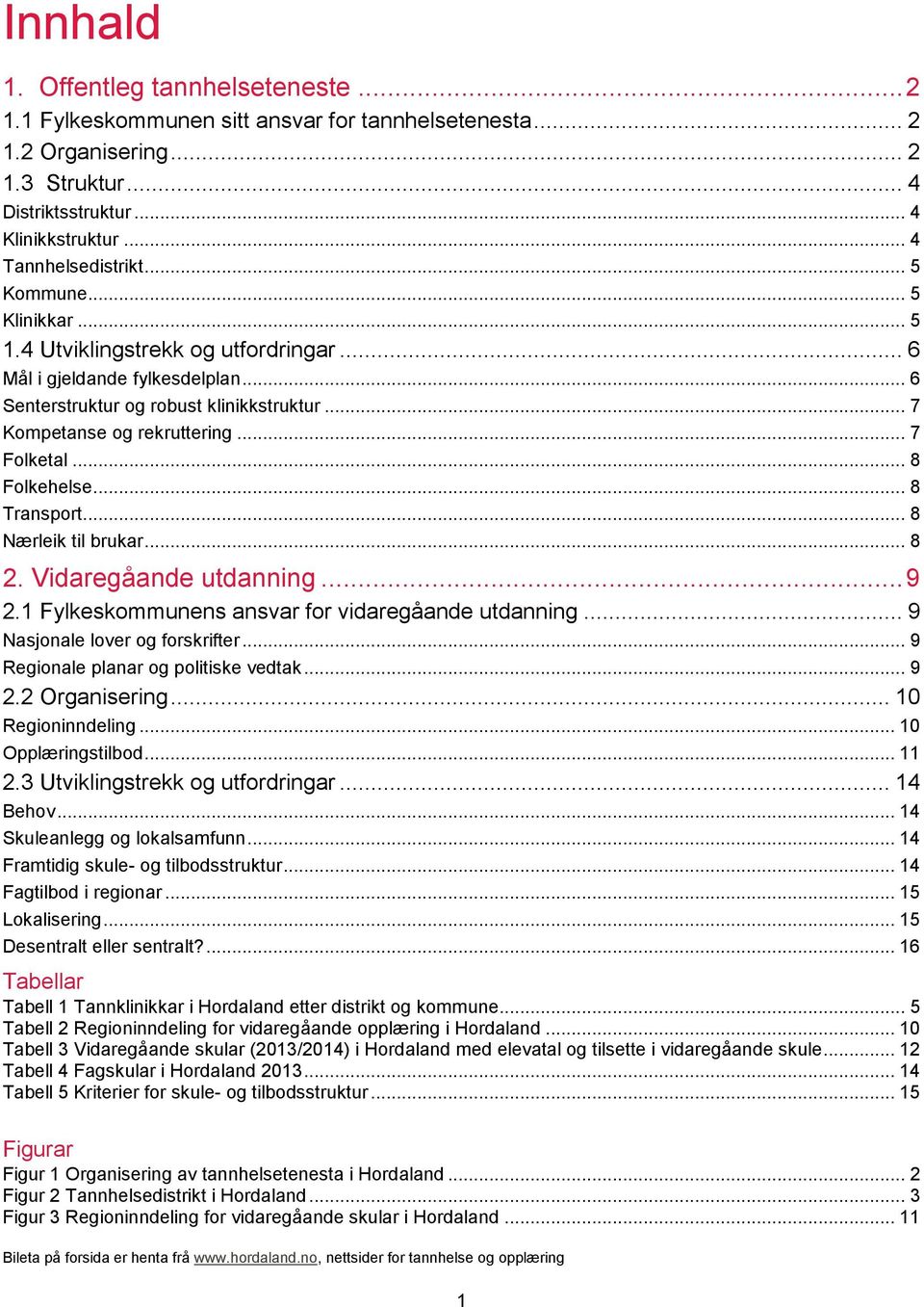 .. 8 Folkehelse... 8 Transport... 8 Nærleik til brukar... 8 2. Vidaregåande utdanning... 9 2.1 Fylkeskommunens ansvar for vidaregåande utdanning... 9 Nasjonale lover og forskrifter.