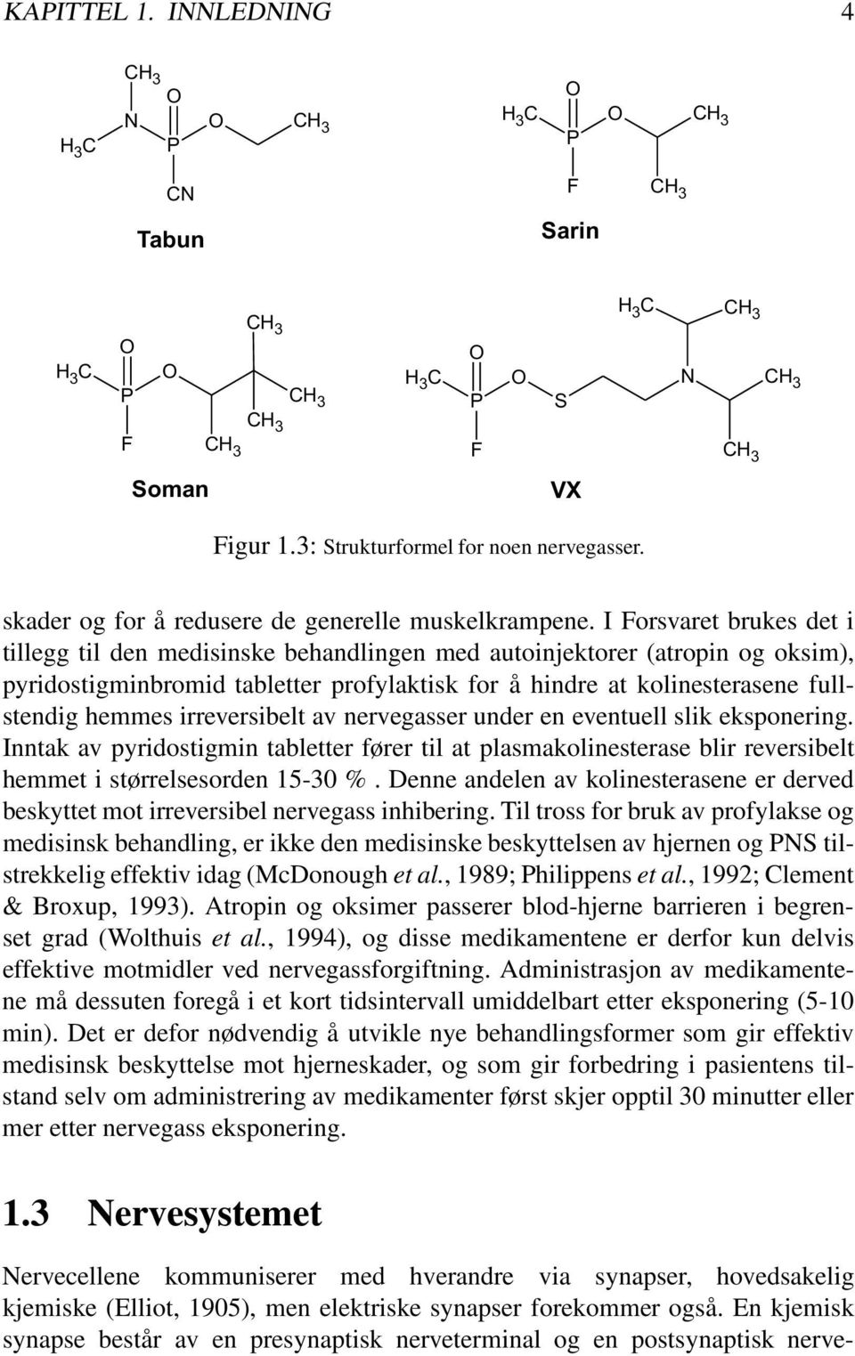 I Forsvaret brukes det i tillegg til den medisinske behandlingen med autoinjektorer (atropin og oksim), pyridostigminbromid tabletter profylaktisk for å hindre at kolinesterasene fullstendig hemmes