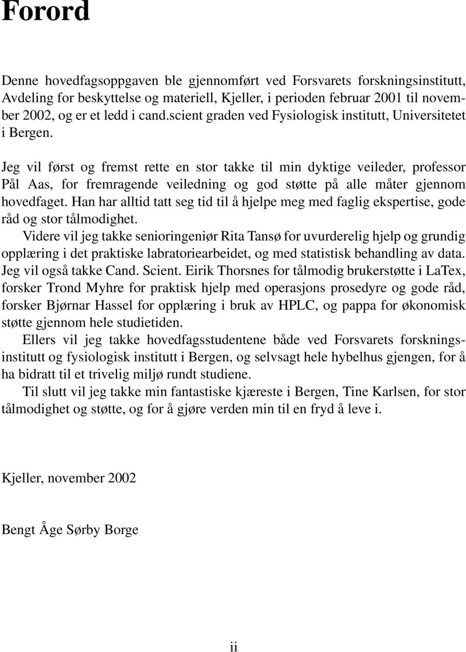 Jeg vil først og fremst rette en stor takke til min dyktige veileder, professor Pål Aas, for fremragende veiledning og god støtte på alle måter gjennom hovedfaget.