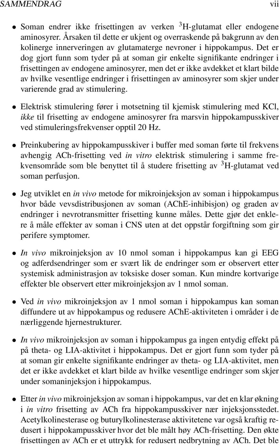 Det er dog gjort funn som tyder på at soman gir enkelte signifikante endringer i frisettingen av endogene aminosyrer, men det er ikke avdekket et klart bilde av hvilke vesentlige endringer i