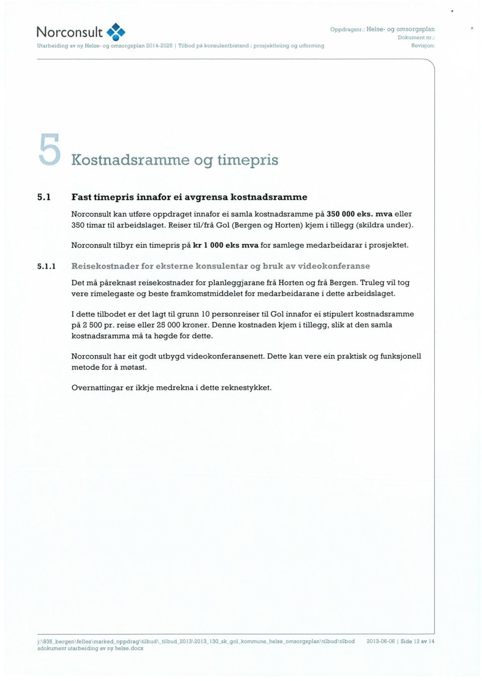 5.1.1 Reisekostnader for eksterne konsulentar og bruk av videokonferanse Det må påreknast reisekostnader for planleggjarane frå Horten og frå Bergen.