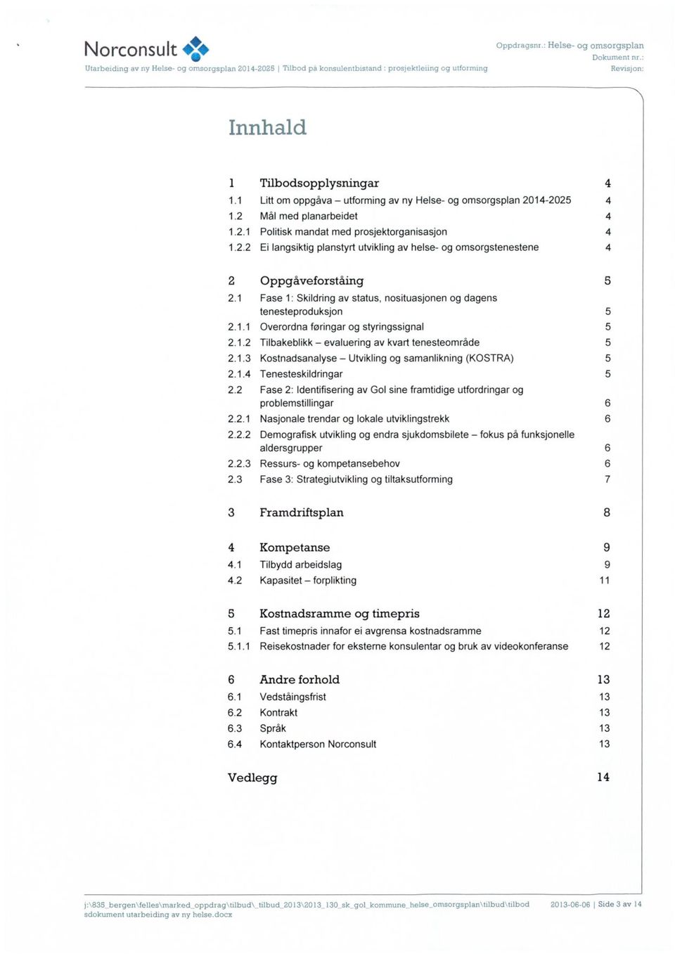 1.4 Tenesteskildringar 5 2.2 Fase 2: Identifisering av Gol sine framtidige utfordringar og problemstillingar 6 2.2.1 Nasjonale trendar og lokale utviklingstrekk 6 2.2.2 Demografisk utvikling og endra sjukdomsbilete fokus på funksjonelle aldersgrupper 6 2.