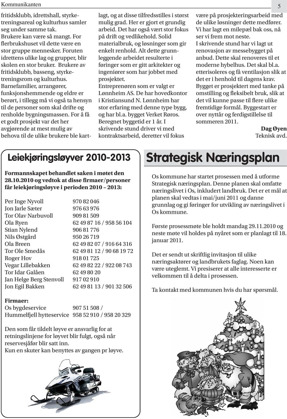 Barnefamilier, arrangører, funksjonshemmende og eldre er berørt, i tillegg må vi også ta hensyn til de personer som skal drifte og renholde bygningsmassen.