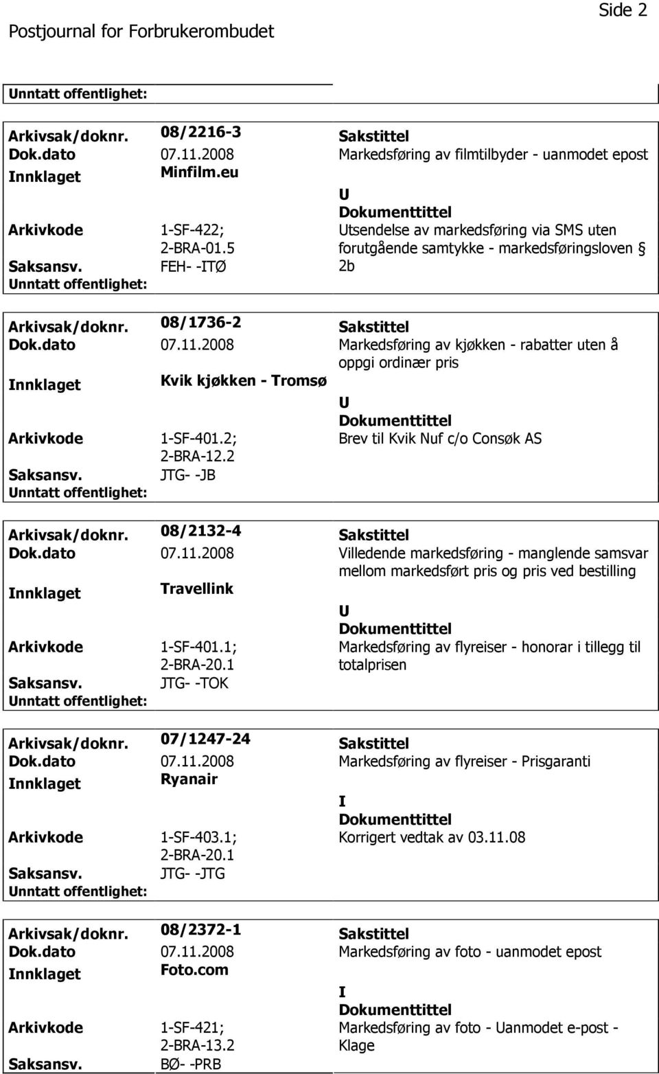 2008 Markedsføring av kjøkken - rabatter uten å oppgi ordinær pris nnklaget Kvik kjøkken - Tromsø 1-SF-401.2; 2-BRA-12.2 Brev til Kvik Nuf c/o Consøk AS JTG- -JB Arkivsak/doknr.