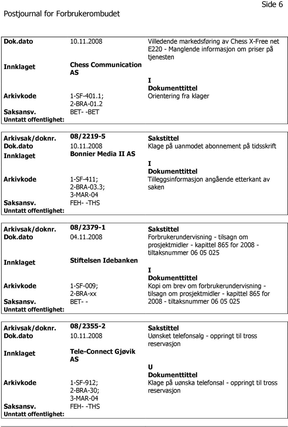 3; 3-MAR-04 Tilleggsinformasjon angående etterkant av saken FEH- -THS Arkivsak/doknr. 08/2379-1 Sakstittel Dok.dato 04.11.