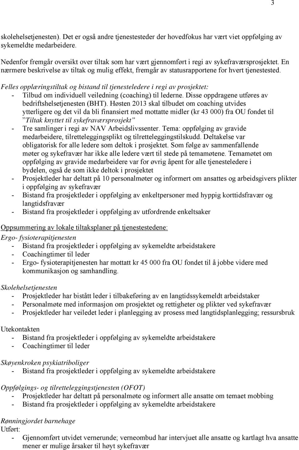 Felles opplæringstiltak og bistand til tjenesteledere i regi av prosjektet: - Tilbud om individuell veiledning (coaching) til lederne. Disse oppdragene utføres av bedriftshelsetjenesten (BHT).