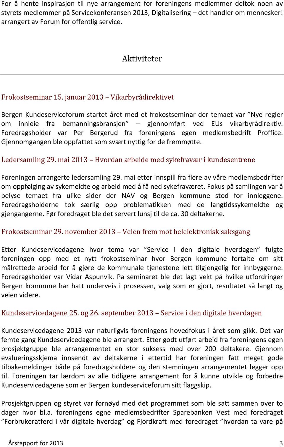 januar 2013 Vikarbyrådirektivet Bergen Kundeserviceforum startet året med et frokostseminar der temaet var Nye regler om innleie fra bemanningsbransjen gjennomført ved EUs vikarbyrådirektiv.