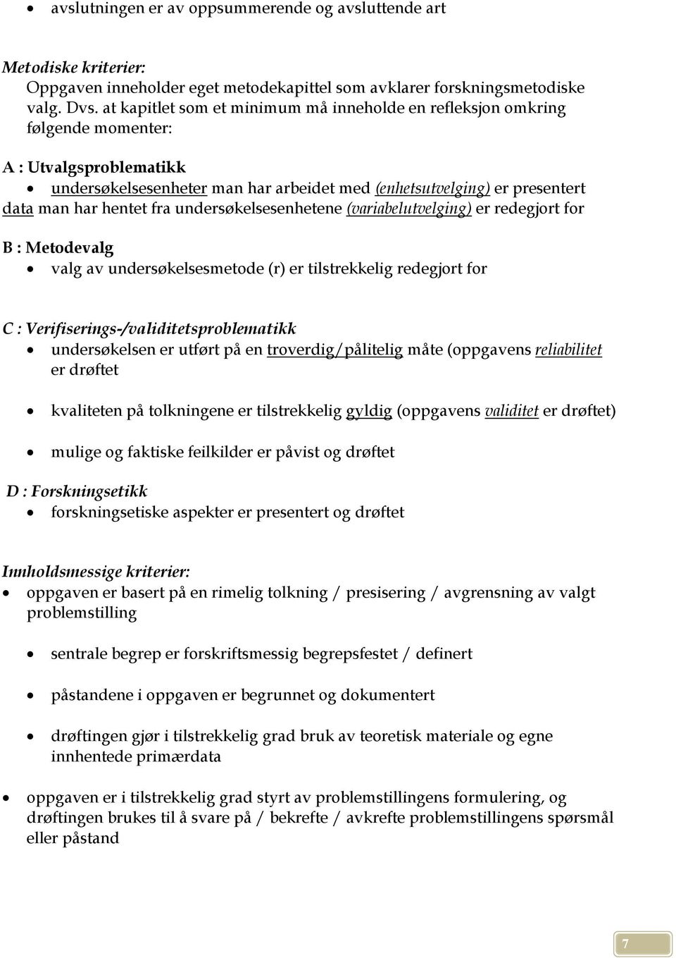 fra undersøkelsesenhetene (variabelutvelging) er redegjort for B : Metodevalg valg av undersøkelsesmetode (r) er tilstrekkelig redegjort for C : Verifiserings-/validitetsproblematikk undersøkelsen er