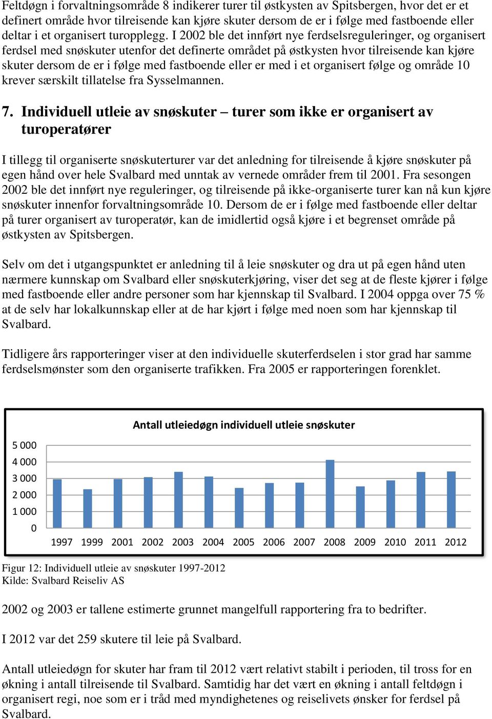 I 2002 ble det innført nye ferdselsreguleringer, og organisert ferdsel med snøskuter utenfor det definerte området på østkysten hvor tilreisende kan kjøre skuter dersom de er i følge med fastboende