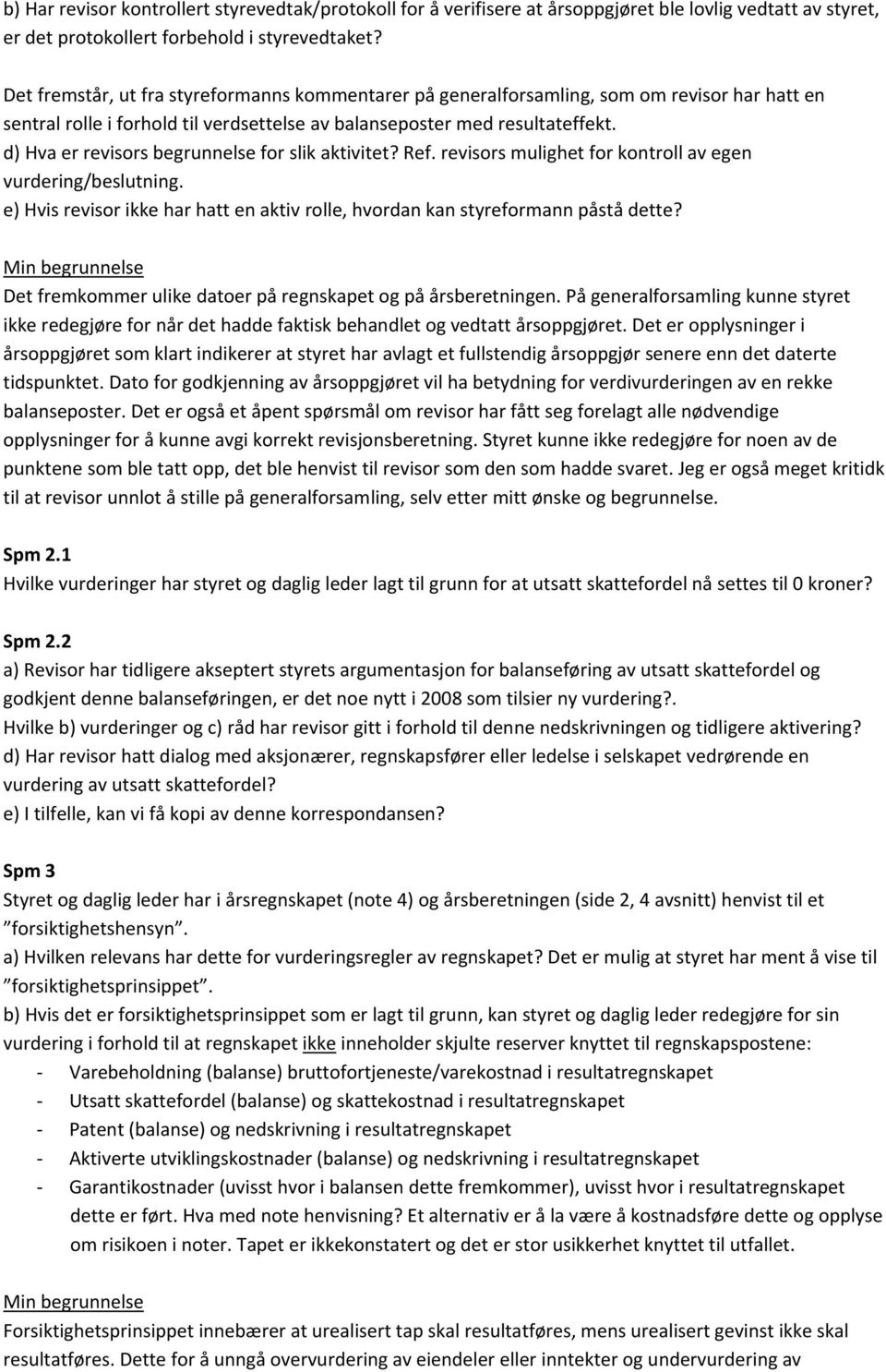 d) Hva er revisors begrunnelse for slik aktivitet? Ref. revisors mulighet for kontroll av egen vurdering/beslutning. e) Hvis revisor ikke har hatt en aktiv rolle, hvordan kan styreformann påstå dette?