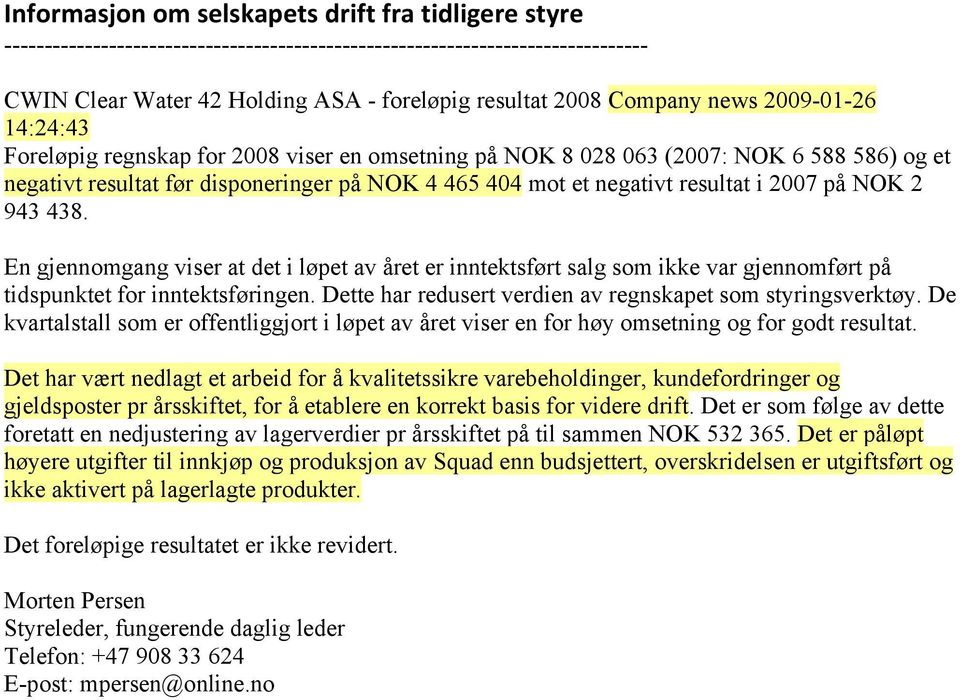 2007 på NOK 2 943 438. En gjennomgang viser at det i løpet av året er inntektsført salg som ikke var gjennomført på tidspunktet for inntektsføringen.