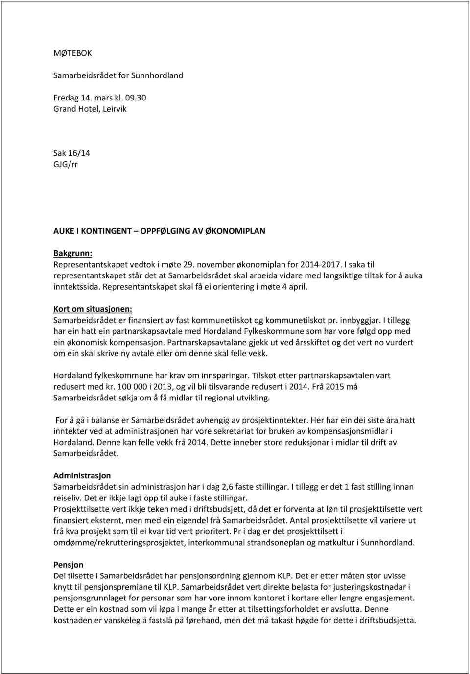 Representantskapet skal få ei orientering i møte 4 april. Kort om situasjonen: Samarbeidsrådet er finansiert av fast kommunetilskot og kommunetilskot pr. innbyggjar.