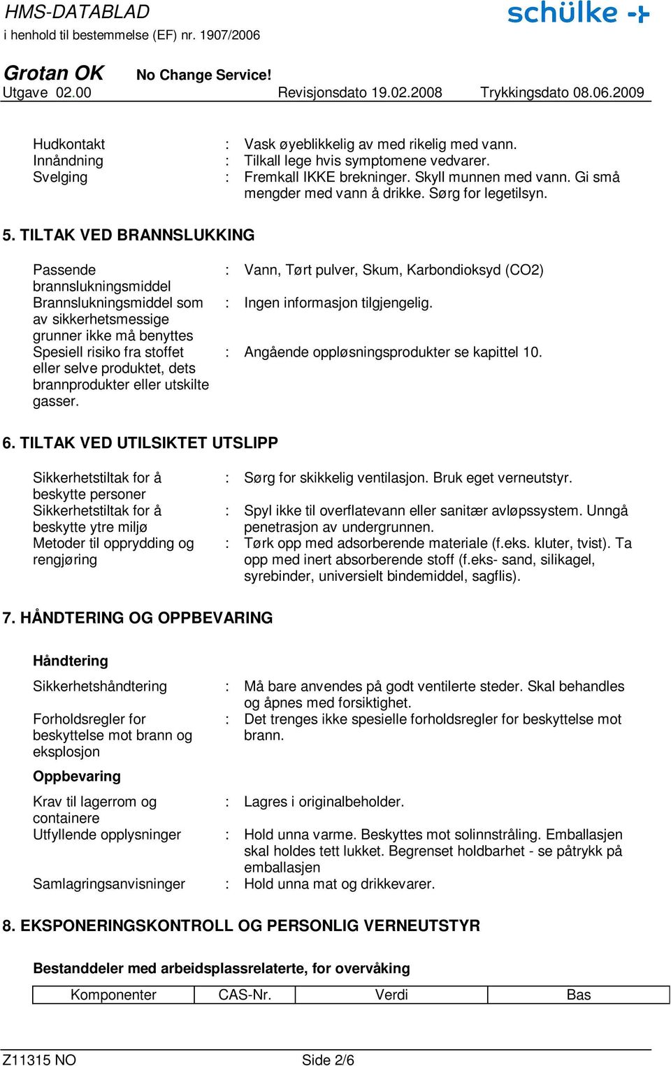 TILTAK VED BRANNSLUKKING Passende brannslukningsmiddel Brannslukningsmiddel som av sikkerhetsmessige grunner ikke må benyttes Spesiell risiko fra stoffet eller selve produktet, dets brannprodukter