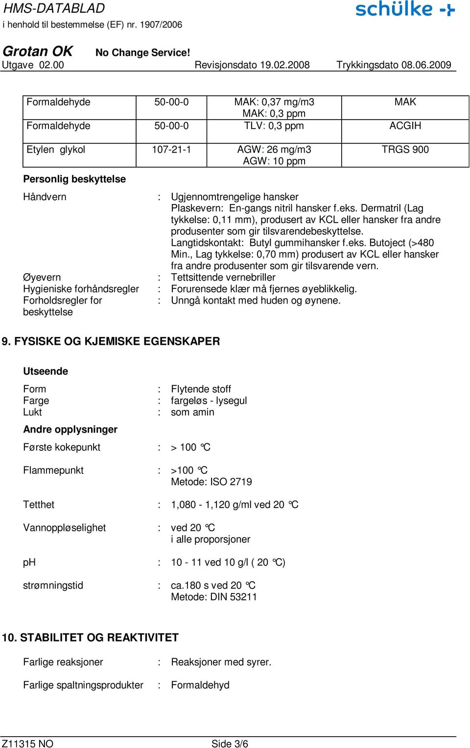 Langtidskontakt: Butyl gummihansker f.eks. Butoject (>480 Min., Lag tykkelse: 0,70 mm) produsert av KCL eller hansker fra andre produsenter som gir tilsvarende vern.