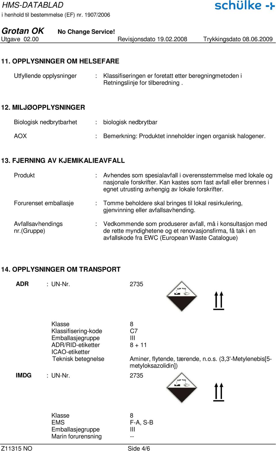 FJERNING AV KJEMIKALIEAVFALL Produkt : Avhendes som spesialavfall i overensstemmelse med lokale og nasjonale forskrifter.