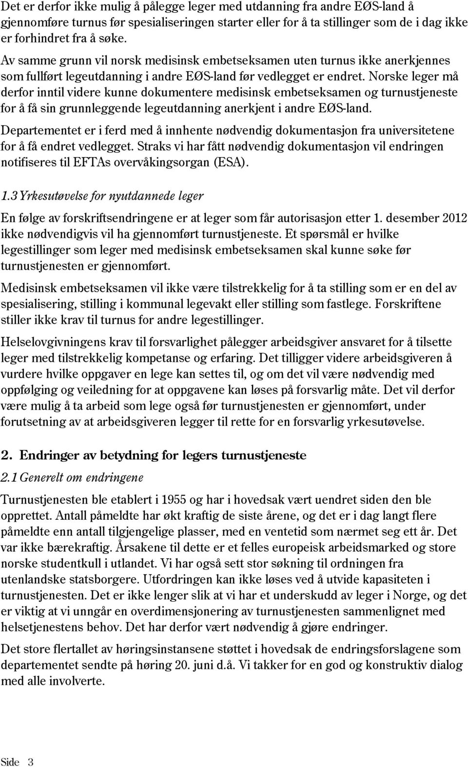 Norske leger må derfor inntil videre kunne dokumentere medisinsk embetseksamen og turnustjeneste for å få sin grunnleggende legeutdanning anerkjent i andre EØS-land.