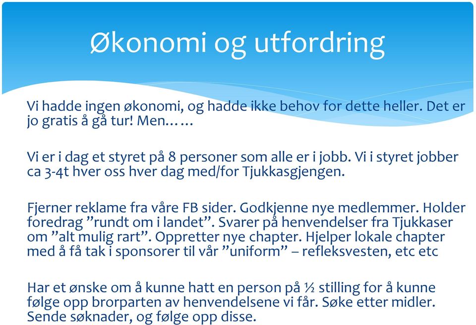 Godkjenne nye medlemmer. Holder foredrag rundt om i landet. Svarer på henvendelser fra Tjukkaser om alt mulig rart. Oppretter nye chapter.