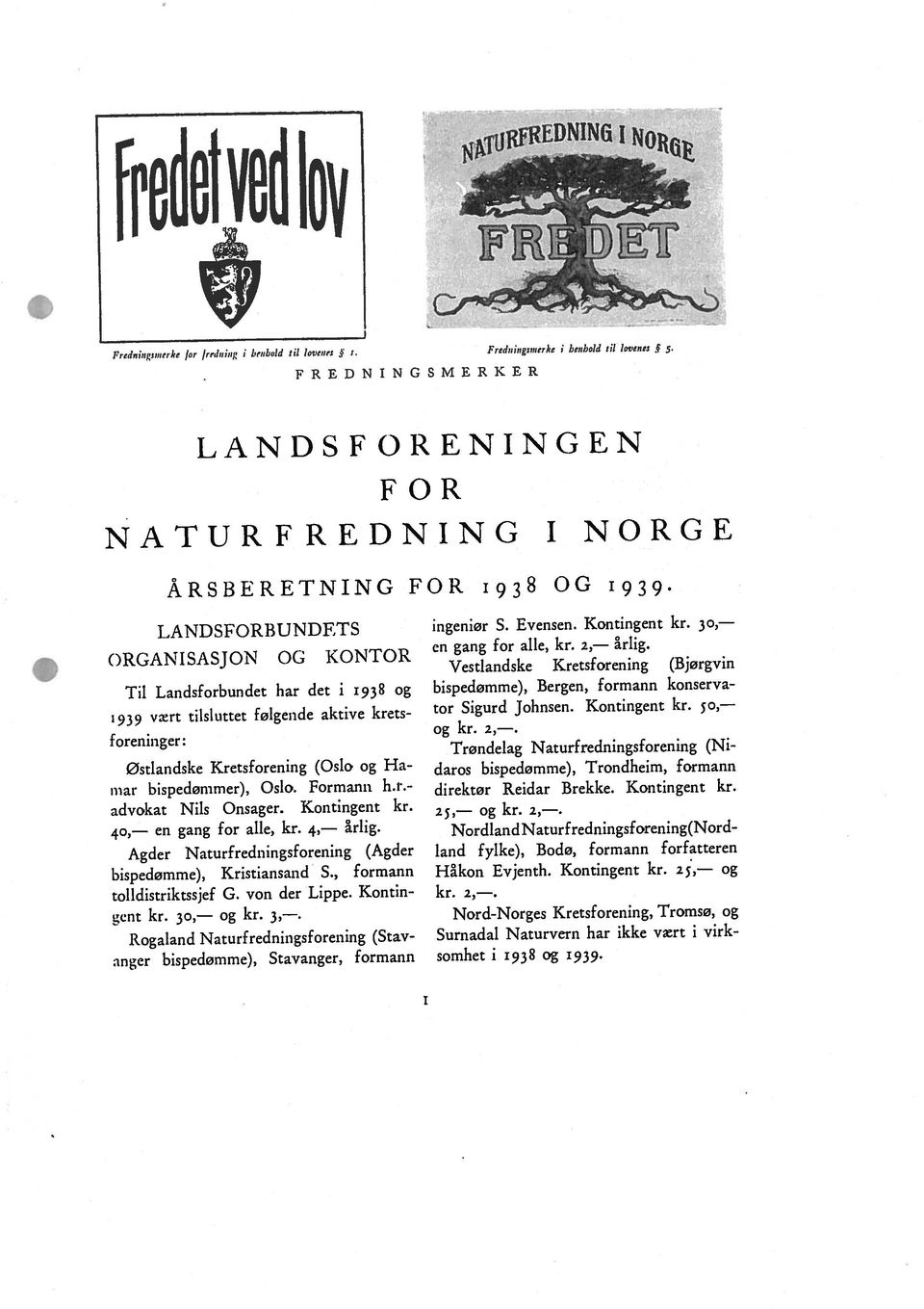 1939 vært tilsluttet følgende aktive krets bispedømme), Kristiansand S., formann tolldistriktssjef G. von der Lippe. Kontin ent kr. 30, og kr. 3,.