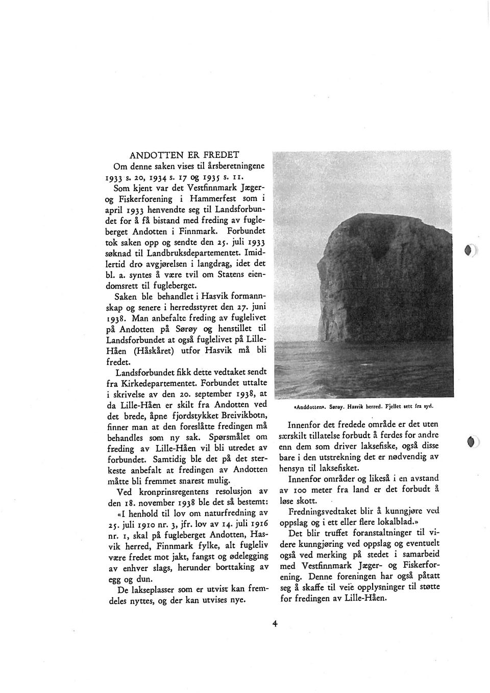 av enhver slags, herunder borttaking av De lakseplasser som er utvist kan frem egg og dun. være fredet mot jakt, fangst og ødelegging vik herred, Finnmark fylke, alt fugleliv z. juli 1910 nr. 3, jfr.